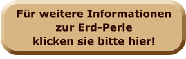 Für weitere Informationen zur Erd-Perle klicken sie bitte hier!